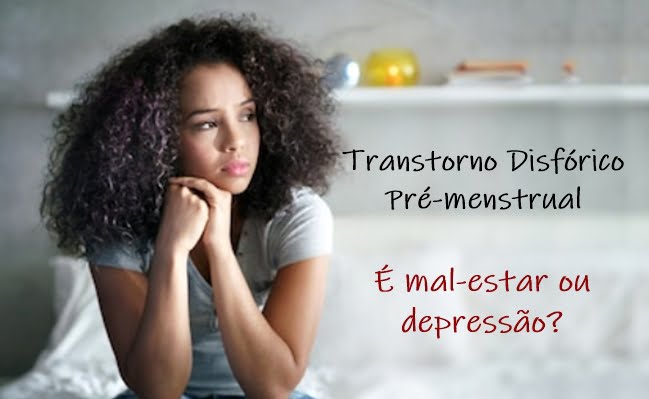 Transtorno Disfórico Pré-menstrual - É mal-estar ou depressão?