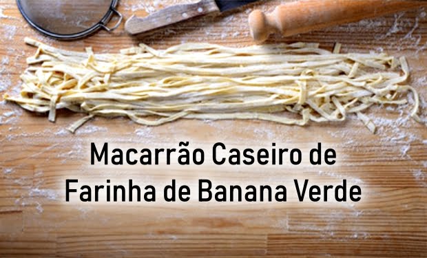 Macarrão Caseiro de Farinha de Banana Verde